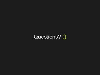 Questions? :)
 