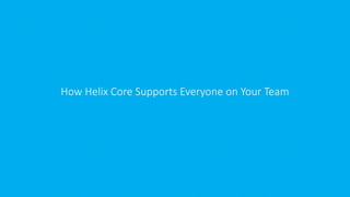 How Helix Core Supports Everyone on Your Team
 
