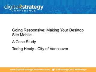 Title Text
Going Responsive: Making Your Desktop
Site Mobile
A Case Study
Tadhg Healy - City of Vancouver
 
