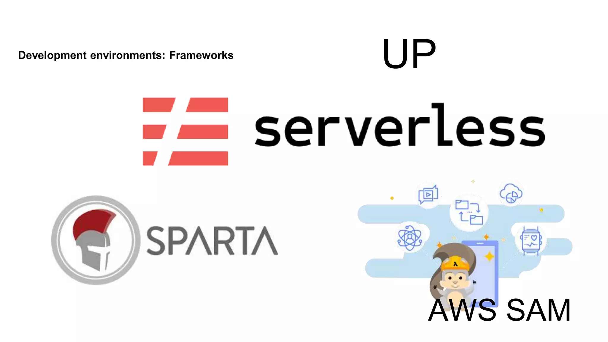 Development environments: Frameworks
UP
AWS SAM
 