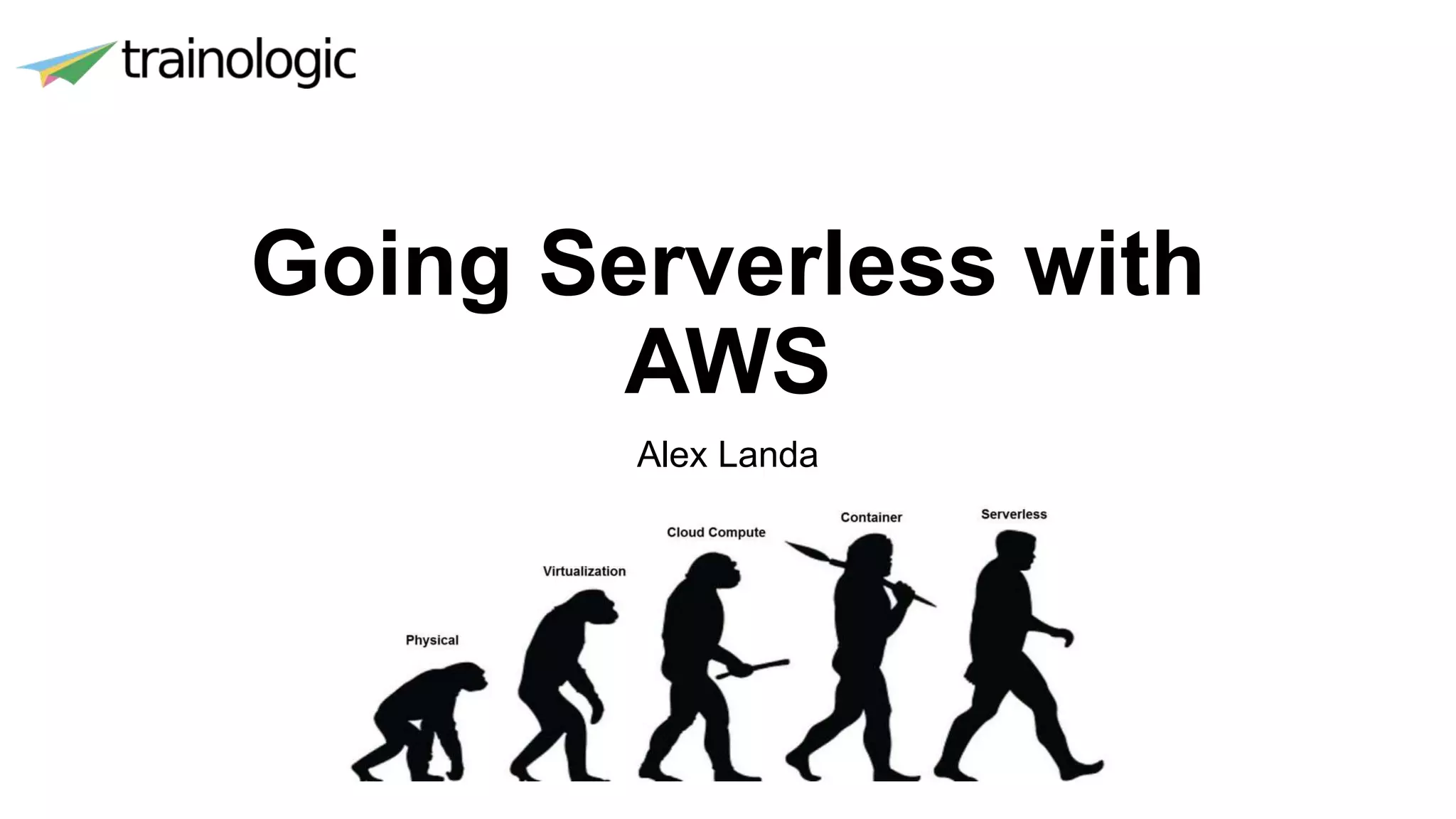 Going Serverless with
AWS
Alex Landa
 