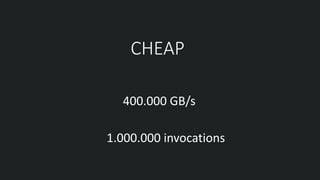 CHEAP
400.000 GB/s
1.000.000 invocations
 