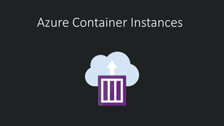 Azure Container Instances
 