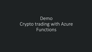 Demo
Crypto trading with Azure
Functions
 