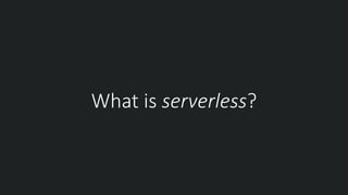 What is serverless?
 