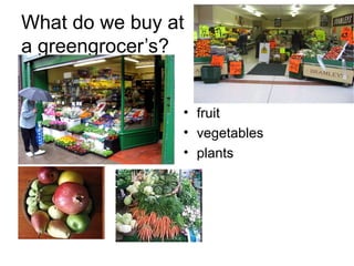 What do we buy at  a greengrocer’s? fruit vegetables plants 
