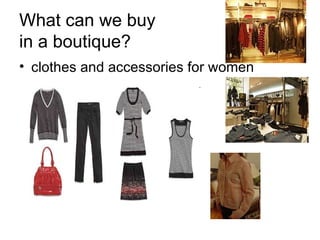 What can we buy  in a boutique? clothes and accessories for women 