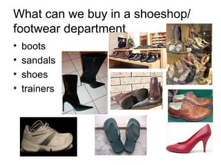 What can we buy in a shoeshop/ footwear department boots sandals shoes trainers 