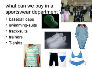 what can we buy in a  sportswear department ? baseball caps swimming-suits track-suits trainers T-shirts 