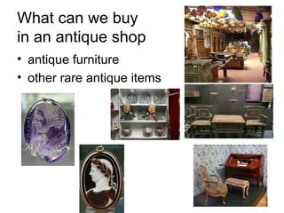 What can we buy  in an antique shop antique furniture other rare antique items 