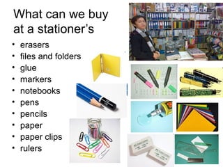What can we buy  at a stationer’s erasers files and folders glue markers notebooks pens  pencils paper paper clips rulers 