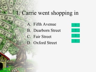 1. Carrie went shopping in  Fifth Avenue Dearborn Street Fair Street Oxford Street 