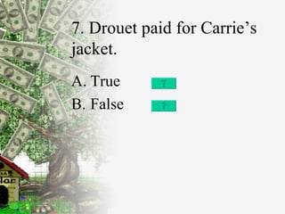 7. Drouet paid for Carrie’s jacket. True False 