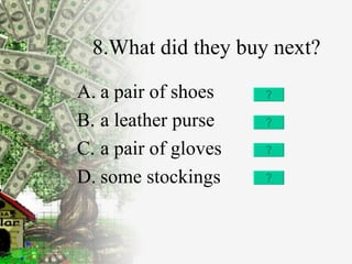 8.What did they buy next?  a pair of shoes a leather purse a pair of gloves some stockings 