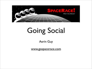 Going Social
      Aerin Guy

 www.gospacerace.com
 