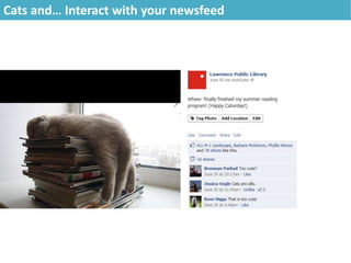 Cats and… Interact with your newsfeed
 