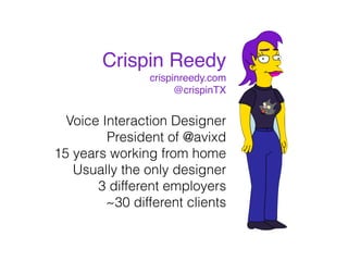 Crispin Reedy!
crispinreedy.com!
@crispinTX!
!
Voice Interaction Designer
President of @avixd
15 years working from home
Usually the only designer
3 different employers
~30 different clients
 