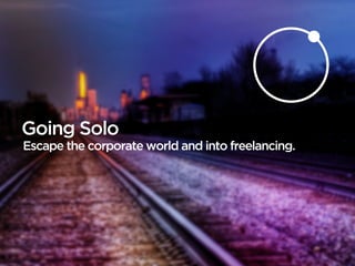Going Solo
Escape the corporate world and into freelancing.
 