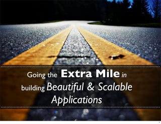 ..............................................................................................................
                  Going the              Extra Mile in
              building Beautiful & Scalable
                                   Applications
..............................................................................................................

                                                                                                             1
 