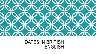 DATES IN BRITISH
ENGLISH
 