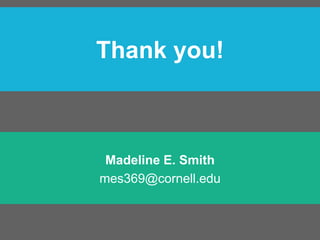 Thank you!



 Madeline E. Smith
mes369@cornell.edu
 
