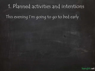 1. Planned activities and intentions
This evening I’m going to go to bed early
 