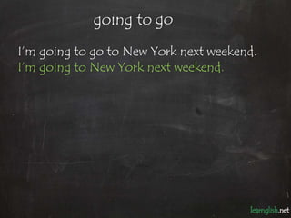 going to go
I’m going to go to New York next weekend.
I’m going to New York next weekend.
 