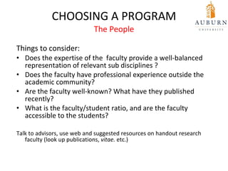 CHOOSING A PROGRAM The People <ul><li>Things to consider: </li></ul><ul><li>Does the expertise of the  faculty provide a w...