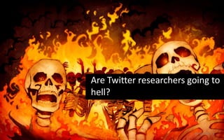 Are Twitter researchers going to
hell?
29-05-2015 1
 