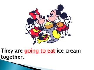 They are going to eat ice cream
together.