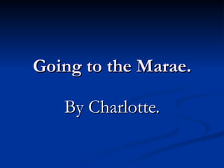 Going to the Marae. By Charlotte. 