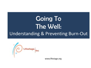 Going To
The Well:
Understanding & Preventing Burn-Out

www.lifestage.org

 