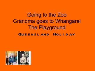 Going to the Zoo
Grandma goes to Whangarei
       The Playground
  Qu e e n s l an d Ho l i d ay
 