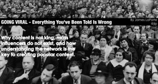 By James LaPorte
GOING VIRAL - Everything You've Been Told Is Wrong
               @jlp
 