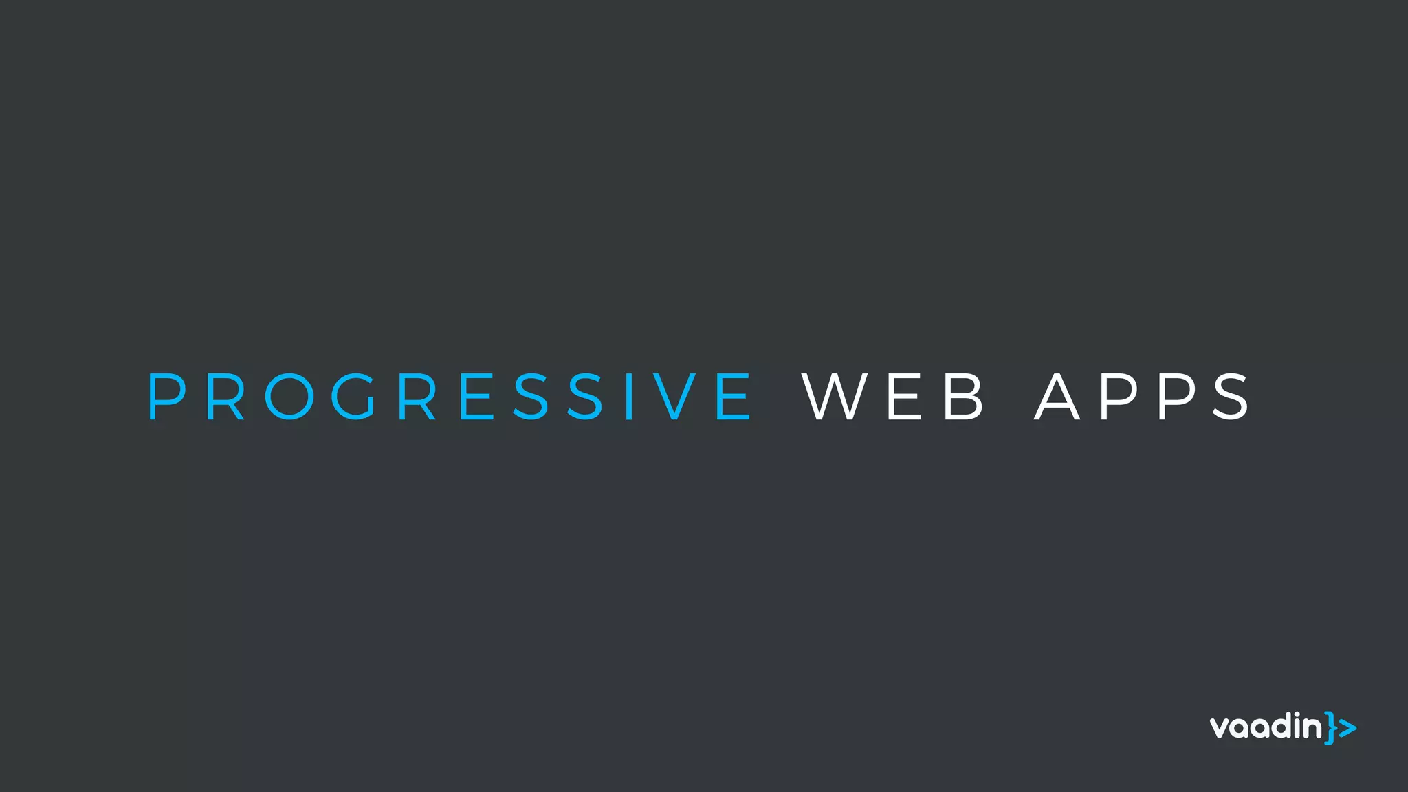 P R O G R E S S I V E W E B A P P S
 