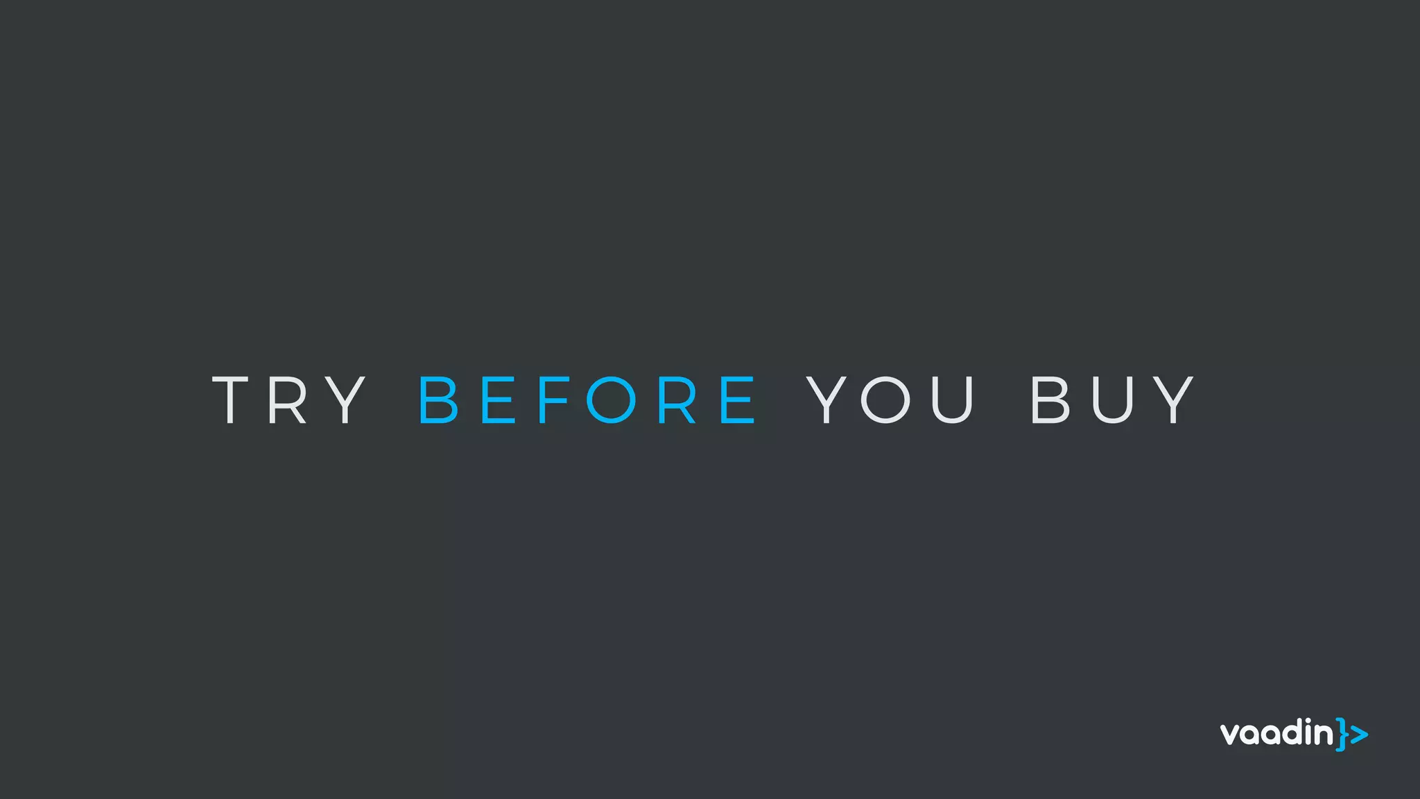 T R Y B E F O R E Y O U B U Y
 