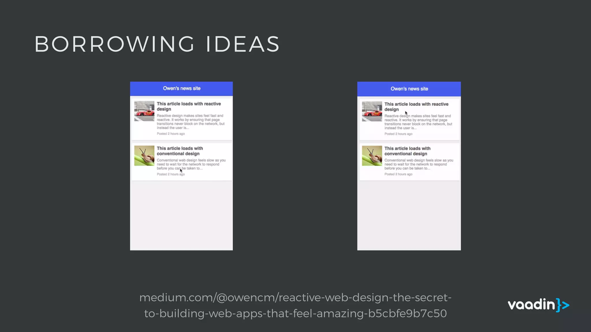 medium.com/@owencm/reactive-web-design-the-secret-
to-building-web-apps-that-feel-amazing-b5cbfe9b7c50
BORROWING IDEAS
 