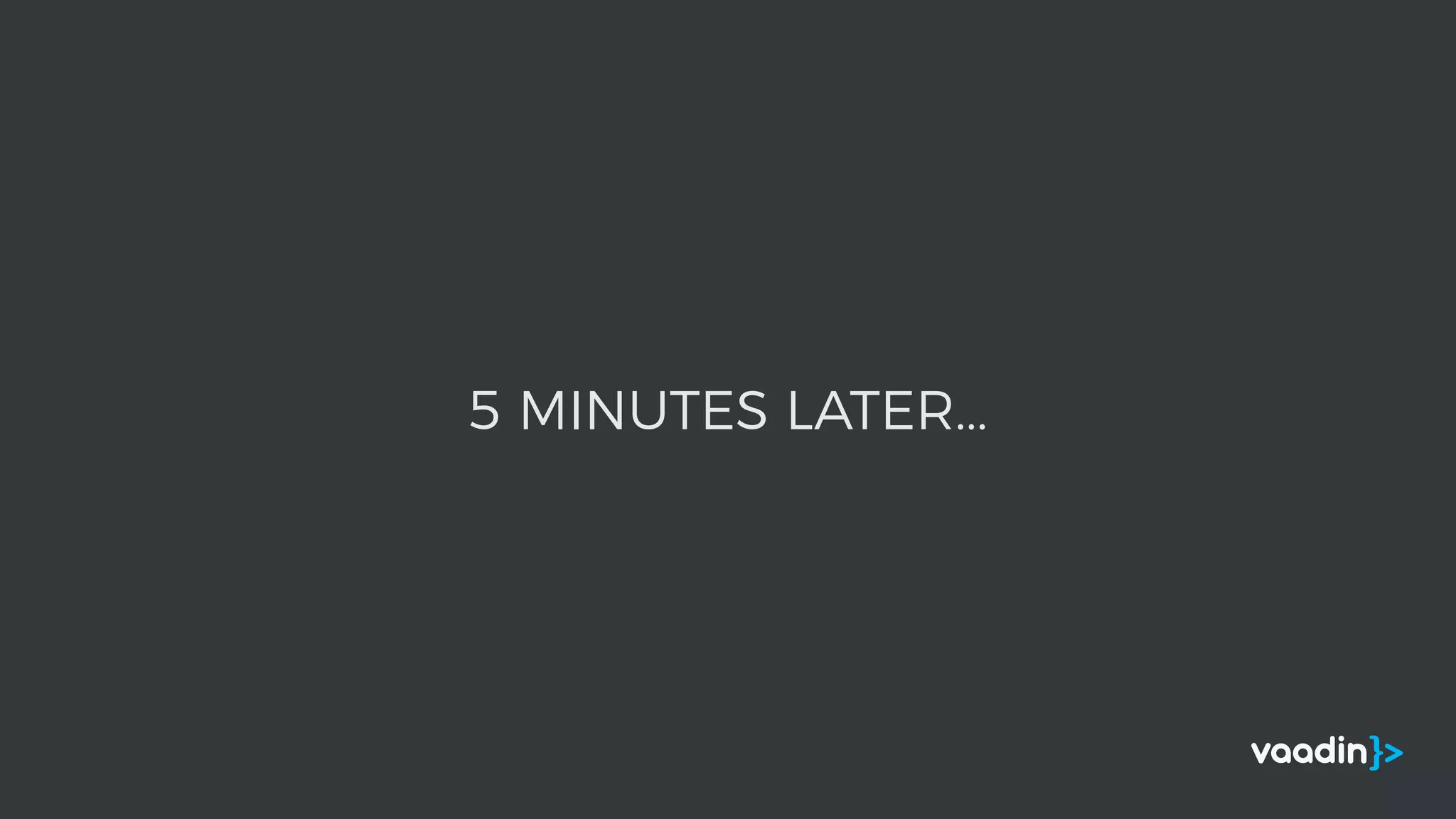 5 MINUTES LATER...
 