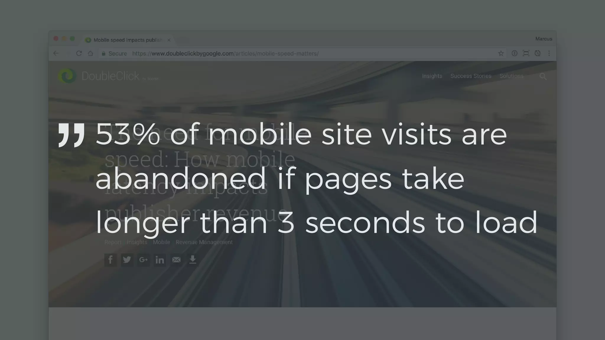 53% of mobile site visits are
abandoned if pages take
longer than 3 seconds to load
”
 