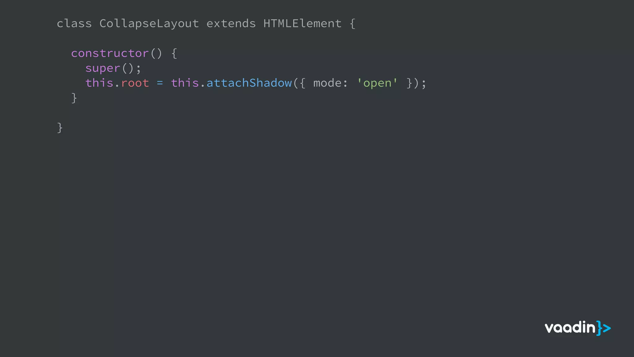 class CollapseLayout extends HTMLElement {
constructor() {
super();
this.root = this.attachShadow({ mode: 'open' });
}
}
 