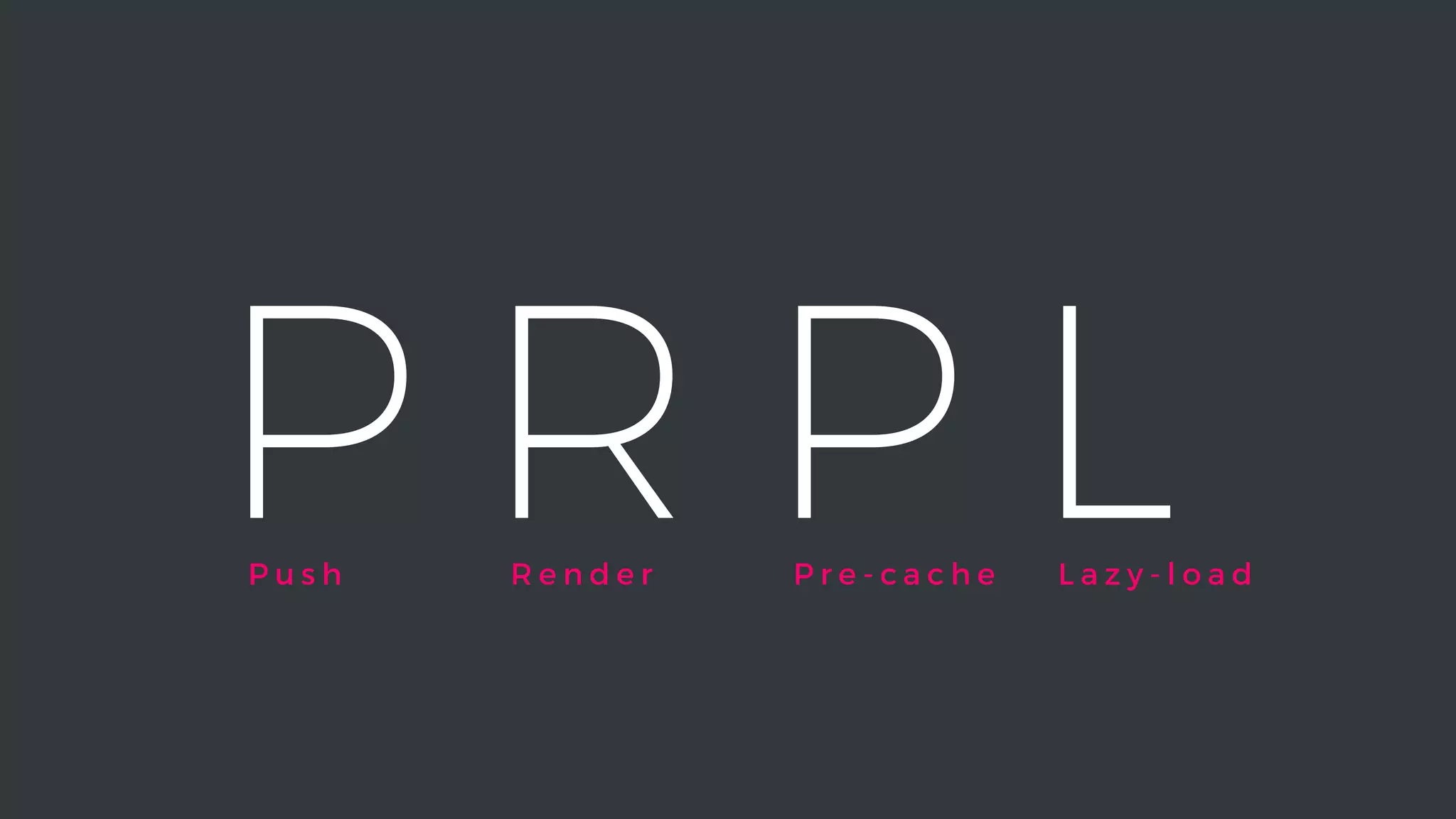 P R P LP r e - c a c h eR e n d e rP u s h L a z y - l o a d
 