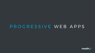 P R O G R E S S I V E W E B A P P S
 