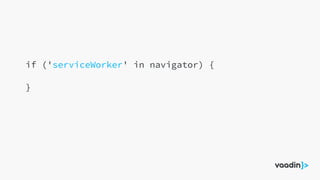 if ('serviceWorker' in navigator) {
}
 