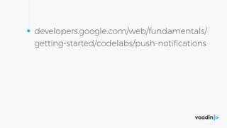 developers.google.com/web/fundamentals/
getting-started/codelabs/push-notiﬁcations
 