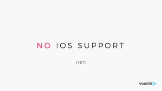 N O I O S S U P P O R T
(YET)
 