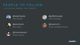 P E O P L E T O F O L L O W
( O N S O C I A L M E D I A , Y O U C R E E P )
@slightlylate
Alex Russell
@aerotwist
Paul Lewis
@nolanlawson
Nolan Lawson
@jaffathecake
Jake Archibald
@owencrm
Owen Campbell-Moore
 
