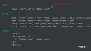 <input type="text" id="datepicker">
STEP1:
<link rel="stylesheet" href="//code.jquery.com/ui/1.12.1/themes/base/jq
<link rel="stylesheet" href="/resources/demos/style.css">
<script src="https://code.jquery.com/jquery-1.12.4.js"></script>
<script src="https://code.jquery.com/ui/1.12.1/jquery-ui.js"></script>
STEP2:
I'm a text input!
<script>
$( function() {
$( "#datepicker" ).datepicker();
} );
</script>
STEP3:
 