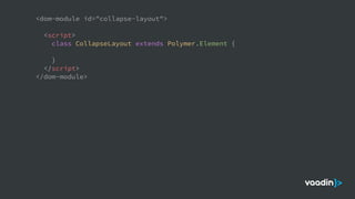 <dom-module id="collapse-layout">
<script>
class CollapseLayout extends Polymer.Element {
}
</script>
</dom-module>
 