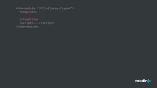 <dom-module id="collapse-layout">
<template>
</template>
<script>...</script>
</dom-module>
 