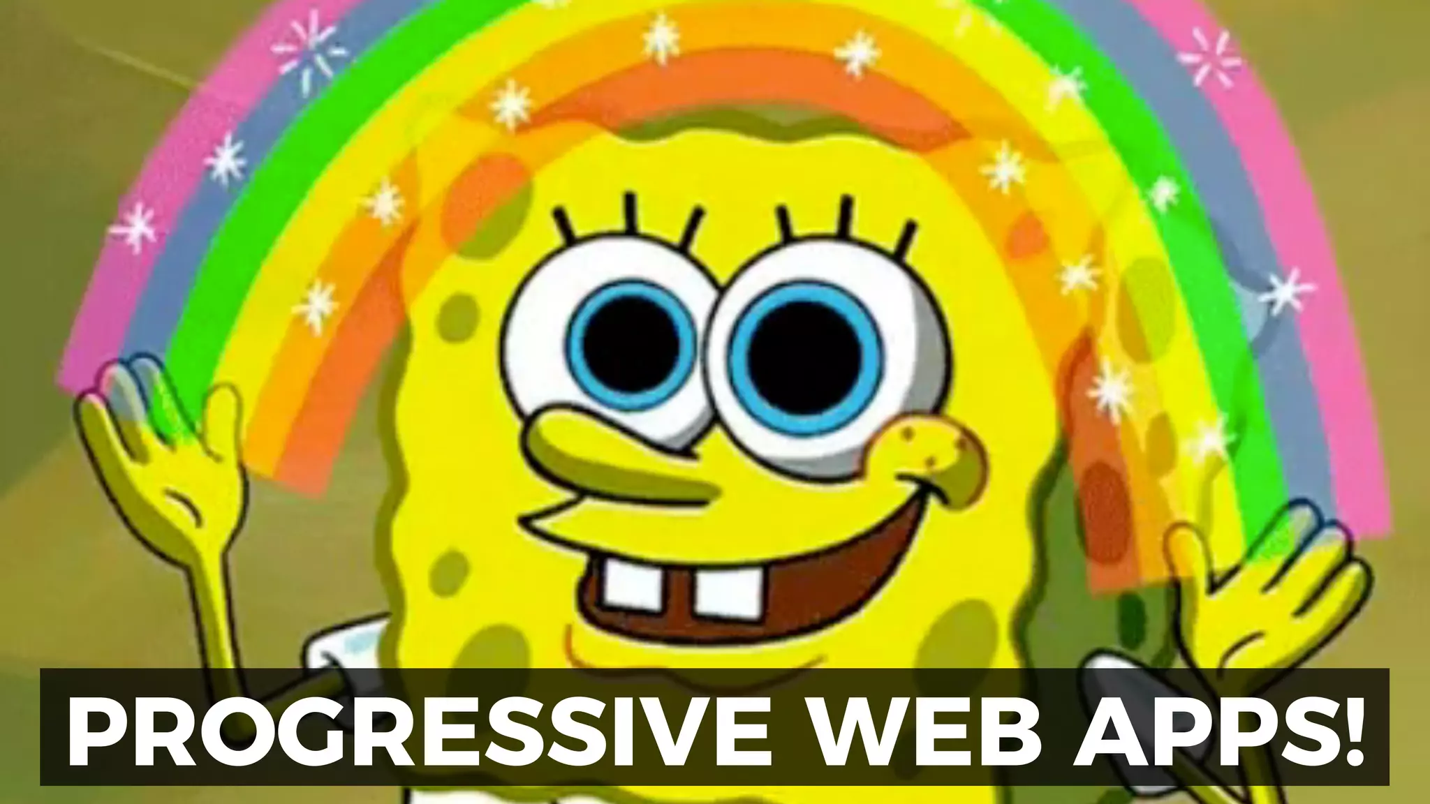 Progressive Web Apps!
PROGRESSIVE WEB APPS!
 